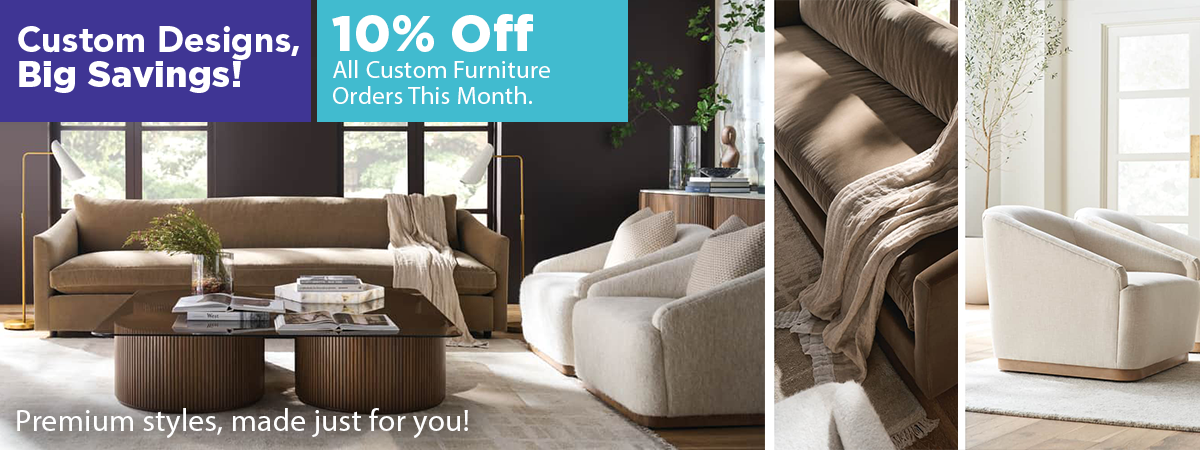 Custom Designs, Big Savings! 10% Off All Custom Furniture Orders this Month.